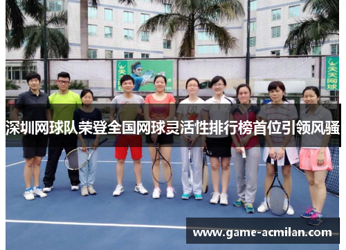 深圳网球队荣登全国网球灵活性排行榜首位引领风骚
